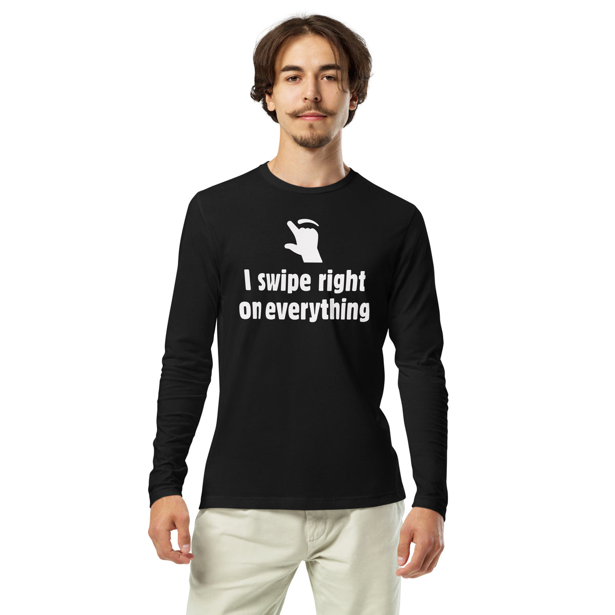 I swipe right on EVERYTHING Long Sleeve Fitted Crew