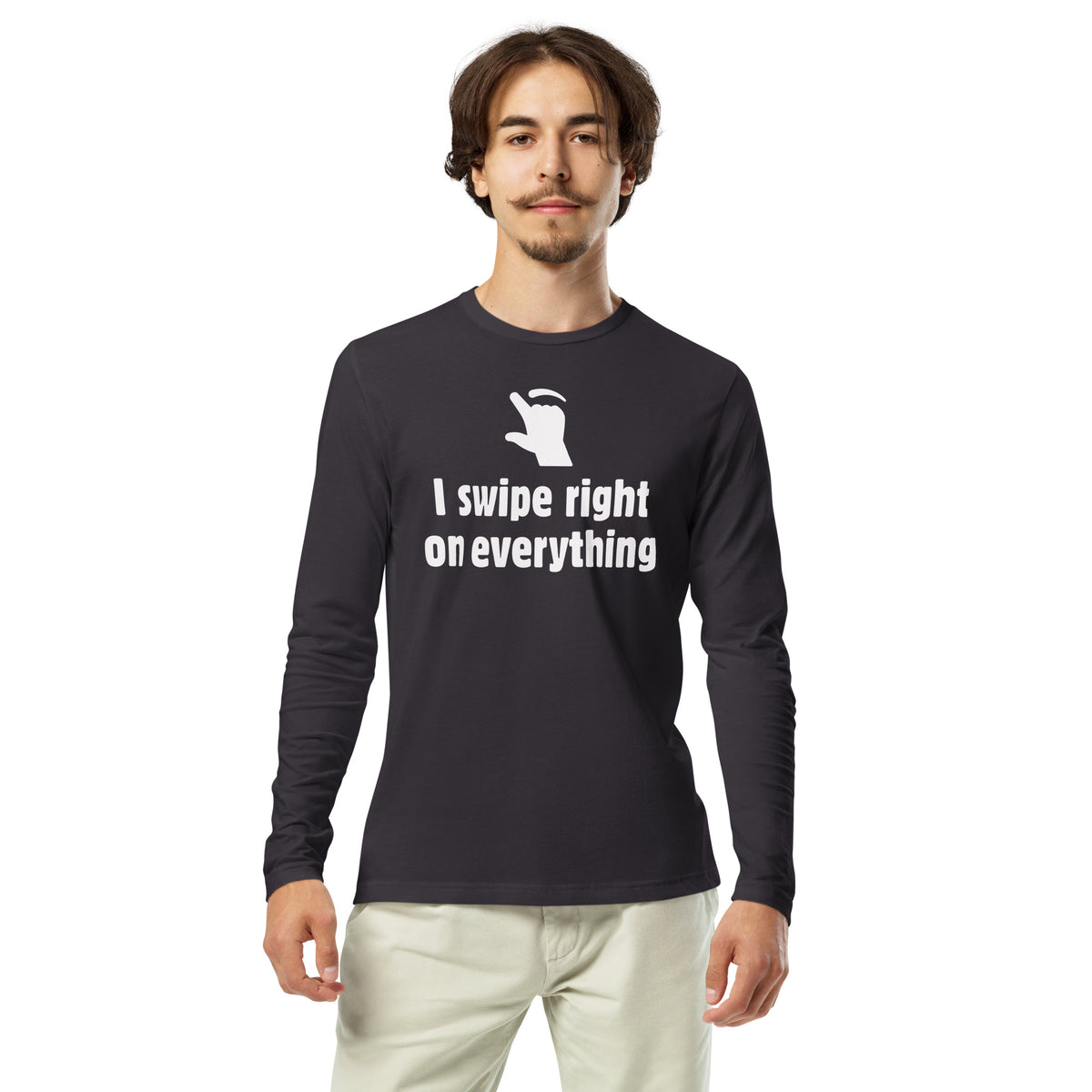 I swipe right on EVERYTHING Long Sleeve Fitted Crew