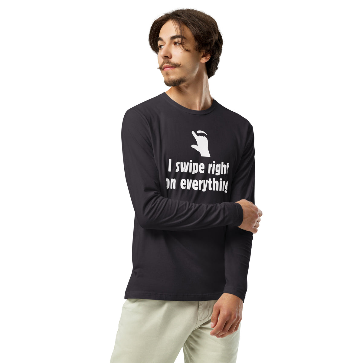 I swipe right on EVERYTHING Long Sleeve Fitted Crew