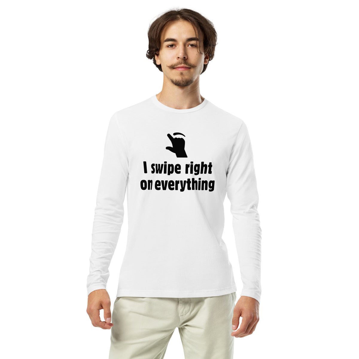 I swipe right on EVERYTHING Long Sleeve Fitted Crew