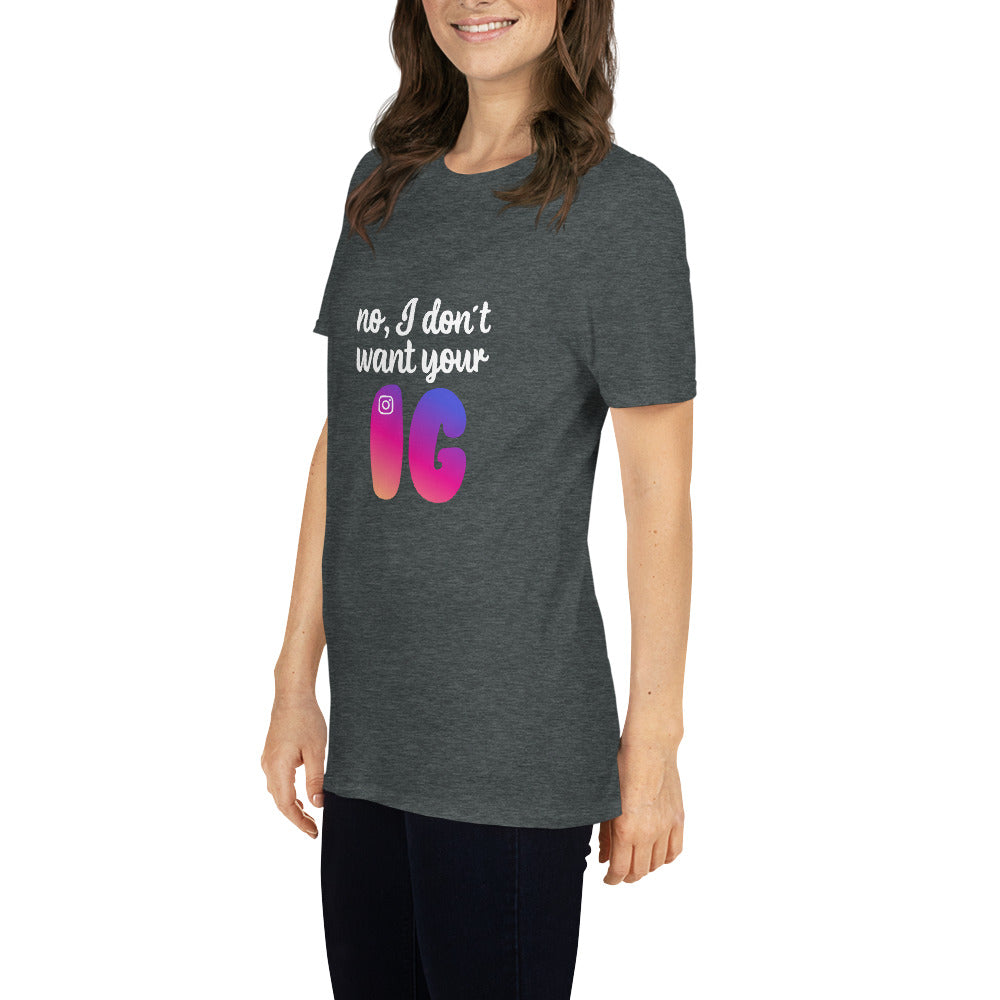 No, I don't want your IG Short-Sleeve Unisex T-Shirt