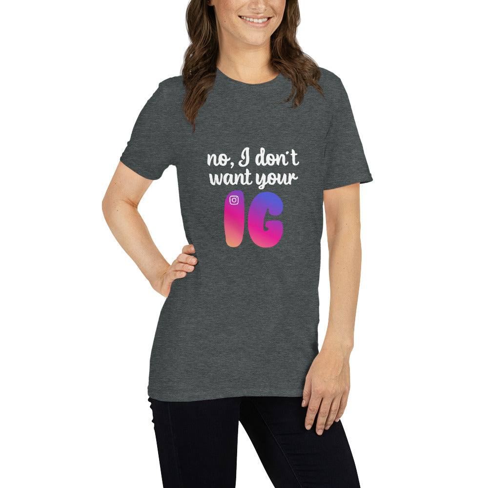 No, I don't want your IG Short-Sleeve Unisex T-Shirt